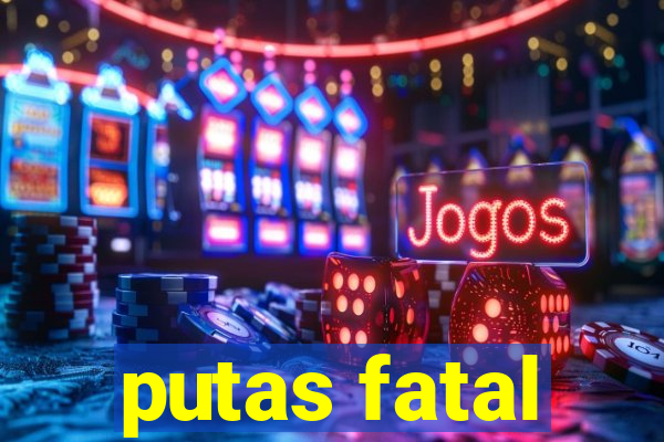 putas fatal